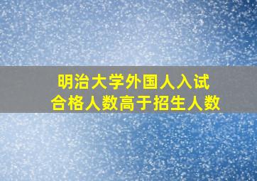 明治大学外国人入试 合格人数高于招生人数